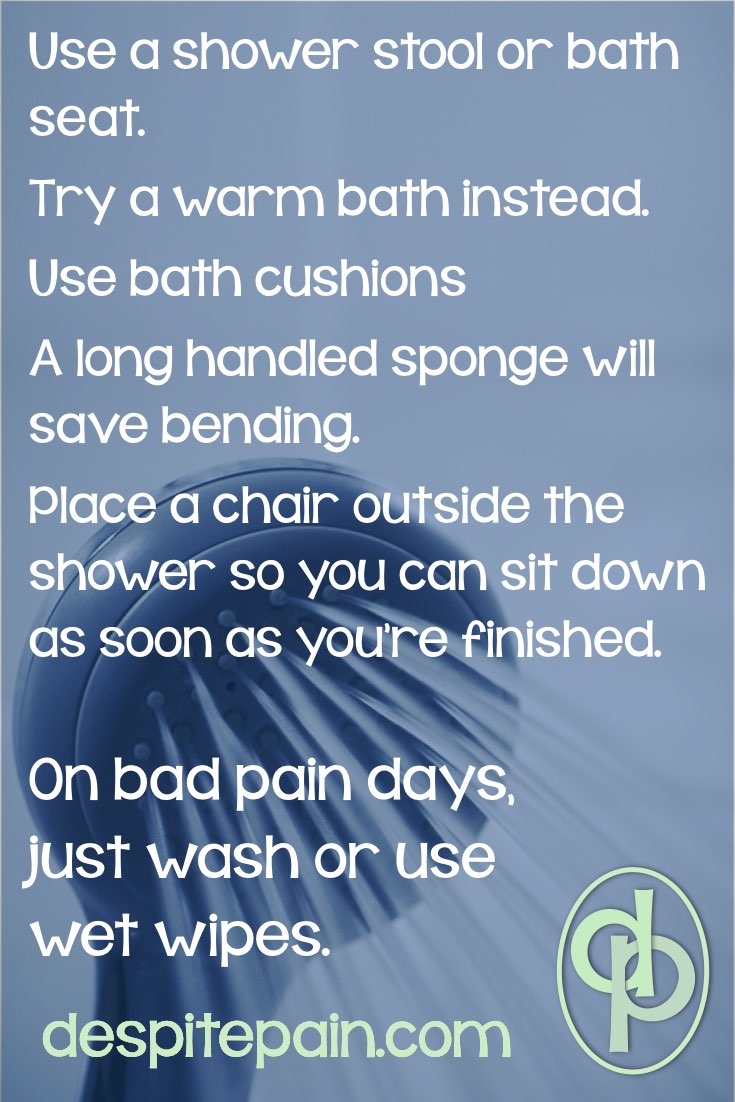 Tips to make showering or bathing easier. Showering can make pain worse.